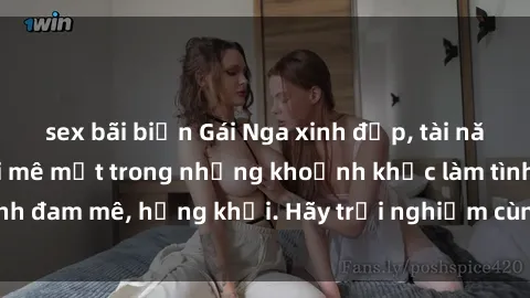 sex bãi biển Gái Nga xinh đẹp, tài năng khiến bạn phải mê mệt trong những khoảnh khắc làm tình đam mê, hứng khởi. Hãy trải nghiệm cùng họ ngay hôm nay!