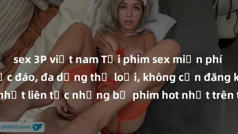sex 3P việt nam Tải phim sex miễn phí chất lượng cao độc đáo, đa dạng thể loại, không cần đăng ký tài khoản. Cập nhật liên tục những bộ phim hot nhất trên thị trường. Sự lựa chọn hàng đầu cho người yê