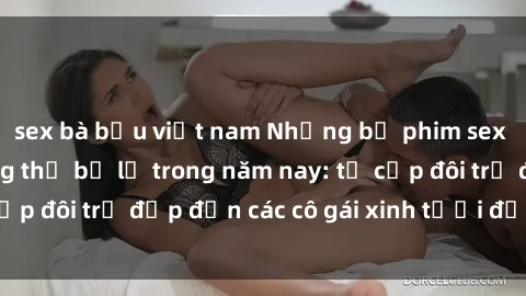 sex bà bầu việt nam Những bộ phim sex JAV hot nhất không thể bỏ lỡ trong năm nay: từ cặp đôi trẻ đẹp đến các cô gái xinh tươi đầy sức hút.