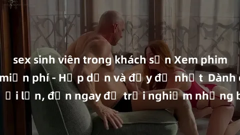 sex sinh viên trong khách sạn Xem phim jav full HD online miễn phí - Hấp dẫn và đầy đủ nhất  Dành cho người lớn, đến ngay để trải nghiệm những bộ phim hấp dẫn và hấp dẫn.