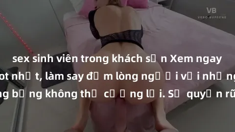 sex sinh viên trong khách sạn Xem ngay bộ phim sex milf hot nhất, làm say đắm lòng người với những cảnh nóng bỏng không thể cưỡng lại. Sự quyến rũ của MILF sẽ khiến bạn mãnh liệt!