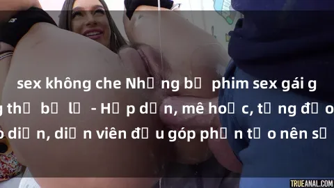 sex không che Những bộ phim sex gái già đỉnh cao không thể bỏ lỡ - Hấp dẫn, mê hoặc, từng đạo diễn, diễn viên đều góp phần tạo nên sự hấp dẫn, kích thích.