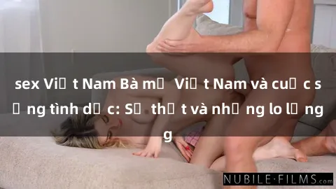 sex Việt Nam Bà mẹ Việt Nam và cuộc sống tình dục: Sự thật và những lo lắng
