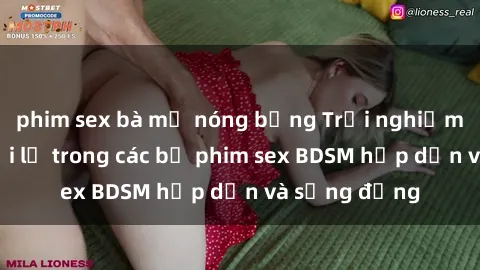 phim sex bà mẹ nóng bỏng Trải nghiệm cảm giác mới lạ trong các bộ phim sex BDSM hấp dẫn và sống động