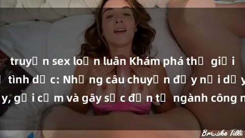 truyện sex loạn luân Khám phá thế giới của phim sex nô lệ tình dục: Những câu chuyện đầy nổi dậy, gợi cảm và gây sốc đến từ ngành công nghiệp giải trí đen tối