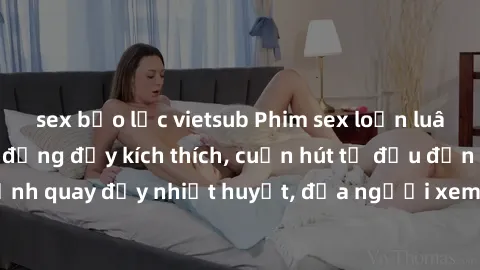 sex bạo lực vietsub Phim sex loạn luân Nhật Bản: Hành động đầy kích thích, cuốn hút từ đầu đến cuối. Những cảnh quay đầy nhiệt huyết, đưa người xem vào thế giới độc đáo của tình thân. Đừng bỏ lỡ!