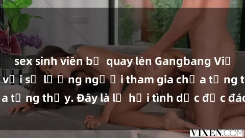 sex sinh viên bị quay lén Gangbang Việt Nam: Kỷ lục mới với số lượng người tham gia chưa từng thấy. Đây là lễ hội tình dục độc đáo và gây sốc.