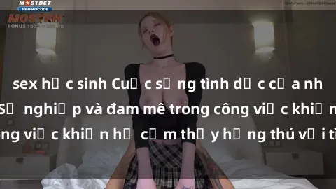 sex học sinh Cuộc sống tình dục của nhân viên văn phòng: Sự nghiệp và đam mê trong công việc khiến họ cảm thấy hứng thú với tình dục?