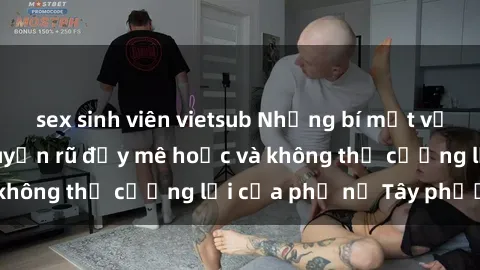 sex sinh viên vietsub Những bí mật về sex gái Tây: Sự quyến rũ đầy mê hoặc và không thể cưỡng lại của phụ nữ Tây phương