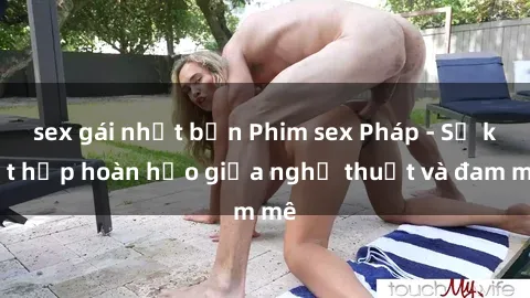 sex gái nhật bản Phim sex Pháp - Sự kết hợp hoàn hảo giữa nghệ thuật và đam mê