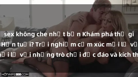 sex không che nhật bản Khám phá thế giới sex trực tuyến: Hơn tuổi? Trải nghiệm cảm xúc mới lạ với những trò chơi độc đáo và kích thích người lớn