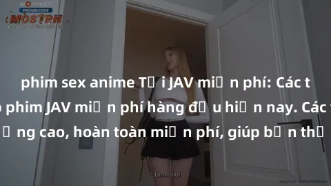 phim sex anime Tải JAV miễn phí: Các trang web cung cấp phim JAV miễn phí hàng đầu hiện nay. Các tác phẩm chất lượng cao, hoàn toàn miễn phí, giúp bạn thỏa mãn niềm đam mê mà không tốn kém.