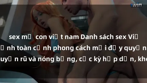 sex mẹ con việt nam Danh sách sex Việt Nam không che - Ảnh toàn cảnh phong cách mới đầy quyến rũ và nóng bỏng, cực kỳ hấp dẫn, không thể bỏ qua!
