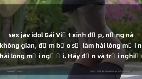 sex jav idol Gái Việt xinh đẹp, nồng nàn làm tình say đắm không gian, đảm bảo sẽ làm hài lòng mọi người. Hãy đến và trải nghiệm ngay!