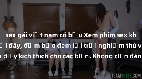 sex gái việt nam có bầu Xem phim sex không che miễn phí tại đây, đảm bảo đem lại trải nghiệm thú vị và đầy kích thích cho các bạn. Không cần đăng ký, hoàn toàn miễn phí.